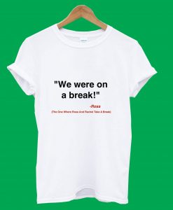 We Were On A Break White T-Shirt