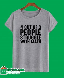 4 Out Of 3 People Struggle With Math T-Shirt