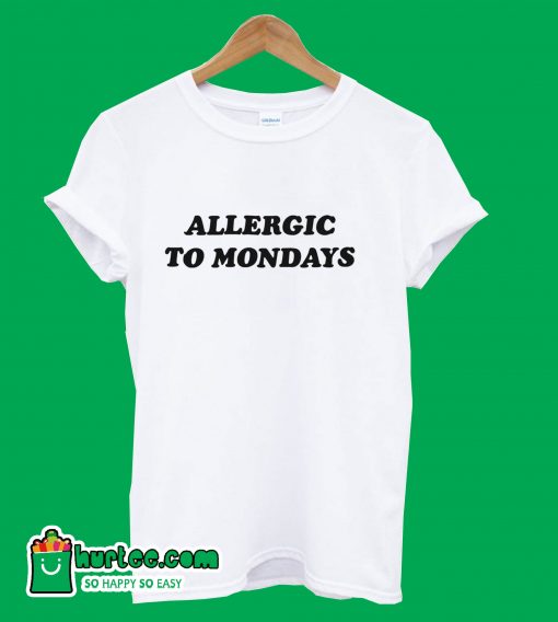 Allergic To Mondays T-Shirt