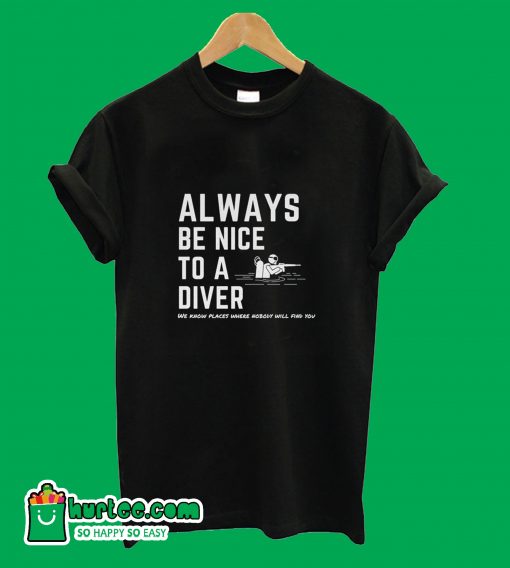 Always Be Nice To A Diver T-Shirt