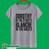 Dorothy In the Streets Blanche In the Sheets T-Shirt