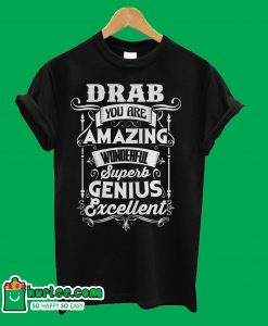 Drab You Are Amazing Wonderful Superb Genius Excellent T-Shirt