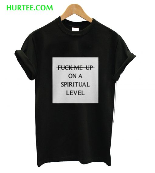 Fuck Me Up On A Spiritual Level T-Shirt