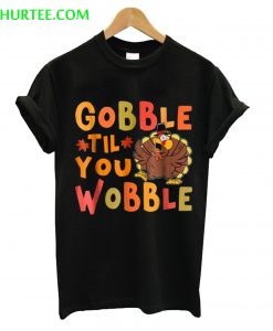 Gobble Til You Wobble T-Shirt