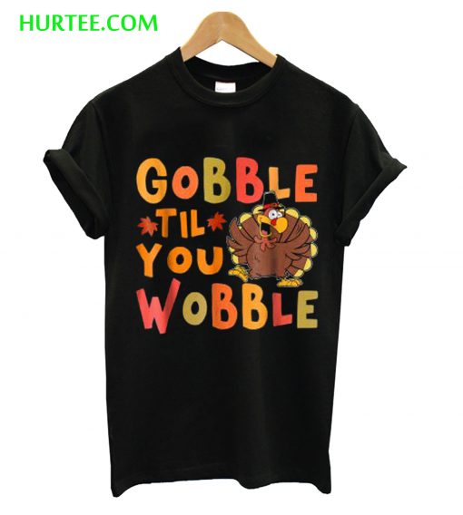 Gobble Til You Wobble T-Shirt