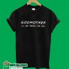 God Mother I'll Be There For You T-Shirt