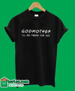 God Mother I'll Be There For You T-Shirt