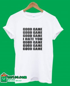 Good Game I Hate You T-Shirt