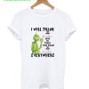 Grinch I will drink Crown Royal here or there or everywhere T-Shirt