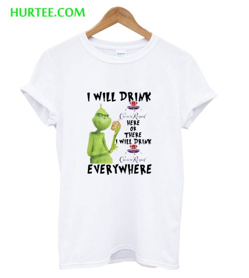 Grinch I will drink Crown Royal here or there or everywhere T-Shirt