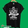 If You Jingle My Bells I'll Give You A white Christmas T-Shirt