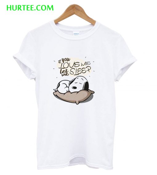 If You Love Me Let Me Sleep Snoopy T -Shirt