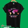 In A World Where You Can Be Anything Be Kind T-ShirtIn A World Where You Can Be Anything Be Kind T-Shirt