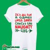 It's All Fun and Games Until Santa Checks The Naughty List T-Shirt