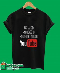 Just A Kid Who Loves To Watch Other Kids On Youtube T-Shirt