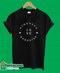 Kindness Is So Gangster T-Shirt