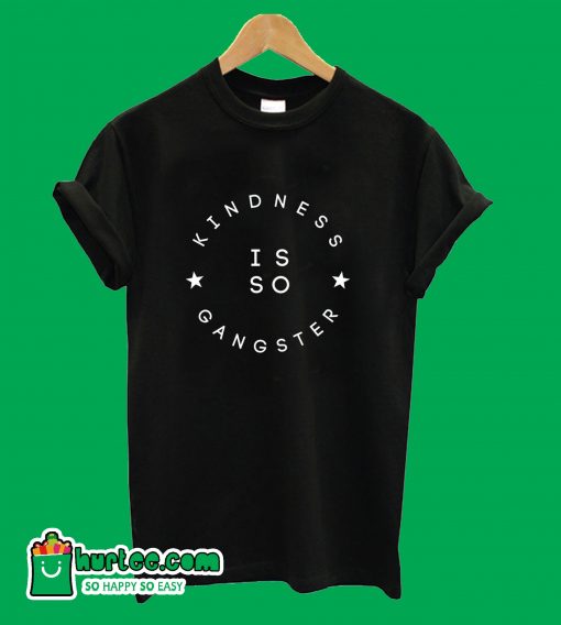 Kindness Is So Gangster T-Shirt