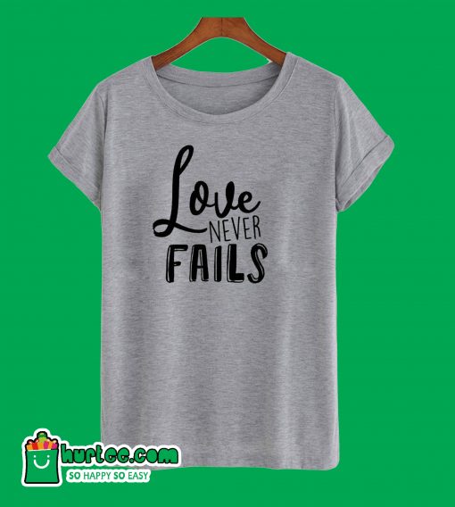 Love Never Fails T-Shirt