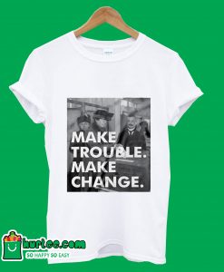 Make Trouble Make Change T-Shirt