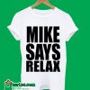 Mike Says Relax T-Shirt