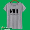 Nah I'll Adult Later T-ShirtNah I'll Adult Later T-Shirt