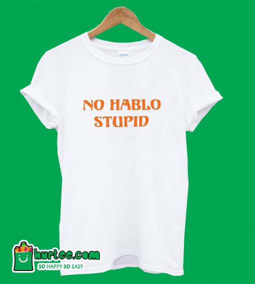 No Hablo Stupid T-Shirt