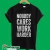 Nobody Cares Work Harder Black T-Shirt