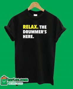 Relax the Drummer's Here T-Shirt