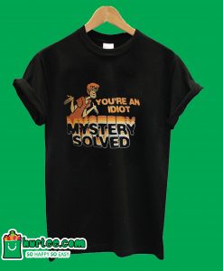 Scooby Doo You're An Idiot Mystery Solved T-Shirt