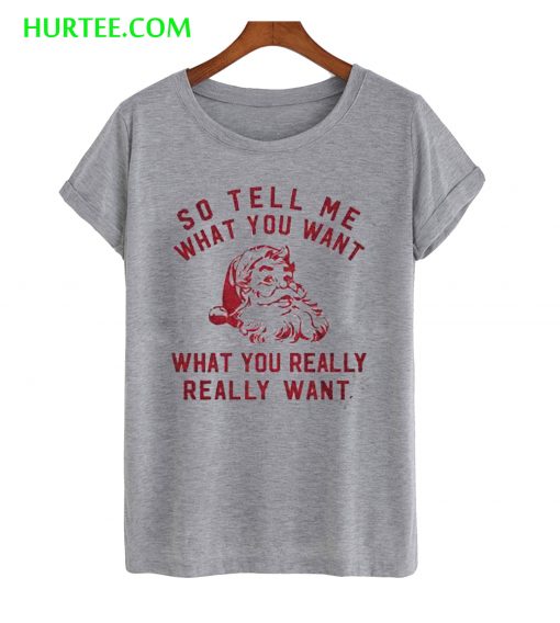 So Tell Me What You Want Santa ClausT-Shirt