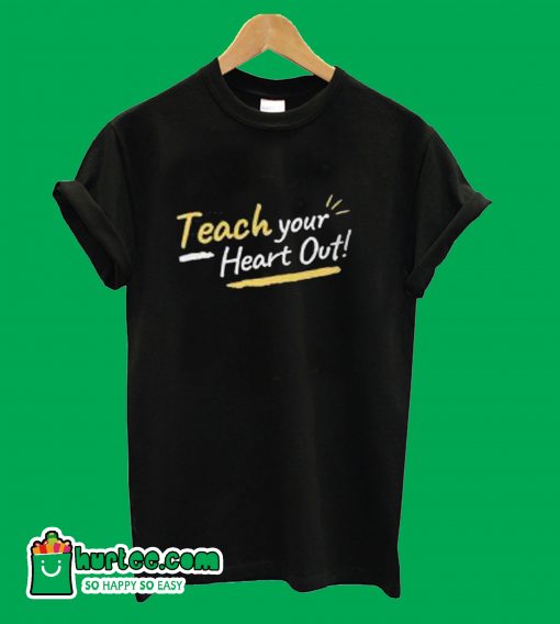 Teach Your Heart Out T-Shirt