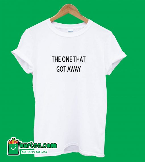 The One That Got Away T-ShirtThe One That Got Away T-Shirt