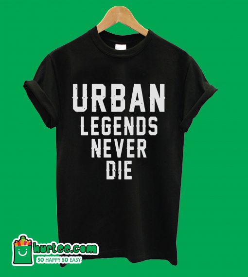 Urban Legends Never Die T-Shirt