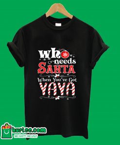 Who Needs Santa When You've Got Yaya T-Shirt