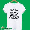 Will You Marry My Daddy T-Shirt