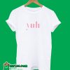 Yuh T-Shirt