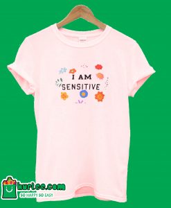 I Am Sensitive T-Shirt