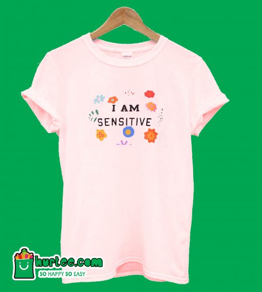 I Am Sensitive T-Shirt