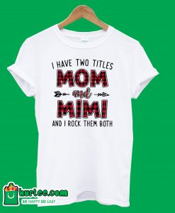 I Have Two Titles Mom And Mimi T-Shirt