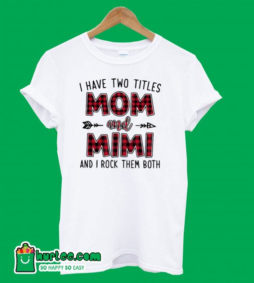 I Have Two Titles Mom And Mimi T-Shirt