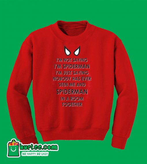 I'm Not Sayin I'm Spiderman Sweatshirt