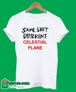 Same Shit Different Celestial Plane T-Shirt