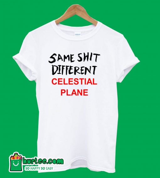 Same Shit Different Celestial Plane T-Shirt