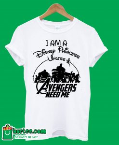 Supperheroes I am a Disney Princess Unless Avengers Need Me T-shirt