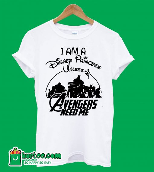 Supperheroes I am a Disney Princess Unless Avengers Need Me T-shirt