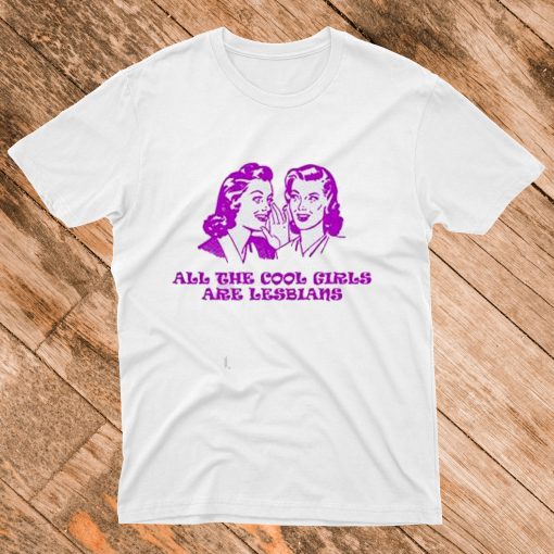 All The Cool Girl Are Lesbian Unisex T Shirt