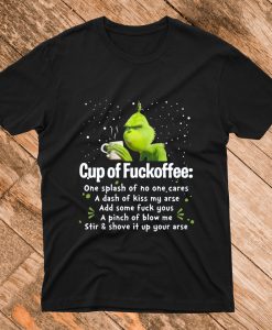 Grinch cup of fuckoffee one splash of no one cares a dash of kiss my arse T Shirt