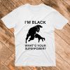 Im Black Whats Your Superpower T Shirt