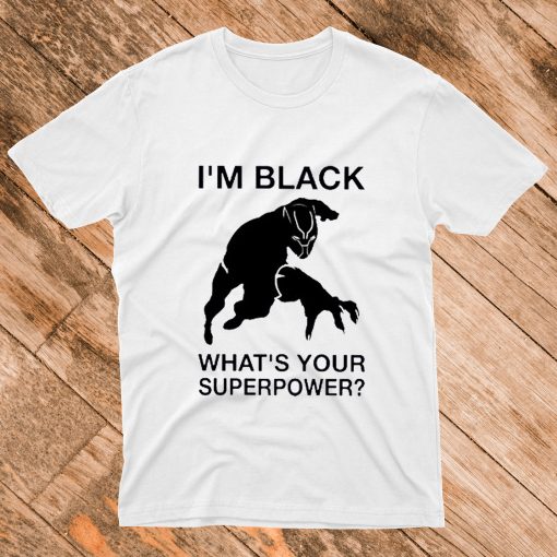 Im Black Whats Your Superpower T Shirt