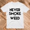 Never Smoke Shitty Weed T Shirt